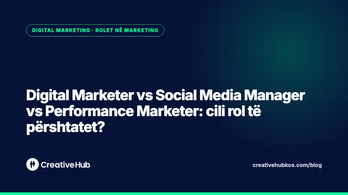 Digital Marketer vs Social Media Manager vs Performance Marketer: cili rol të përshtatet?
