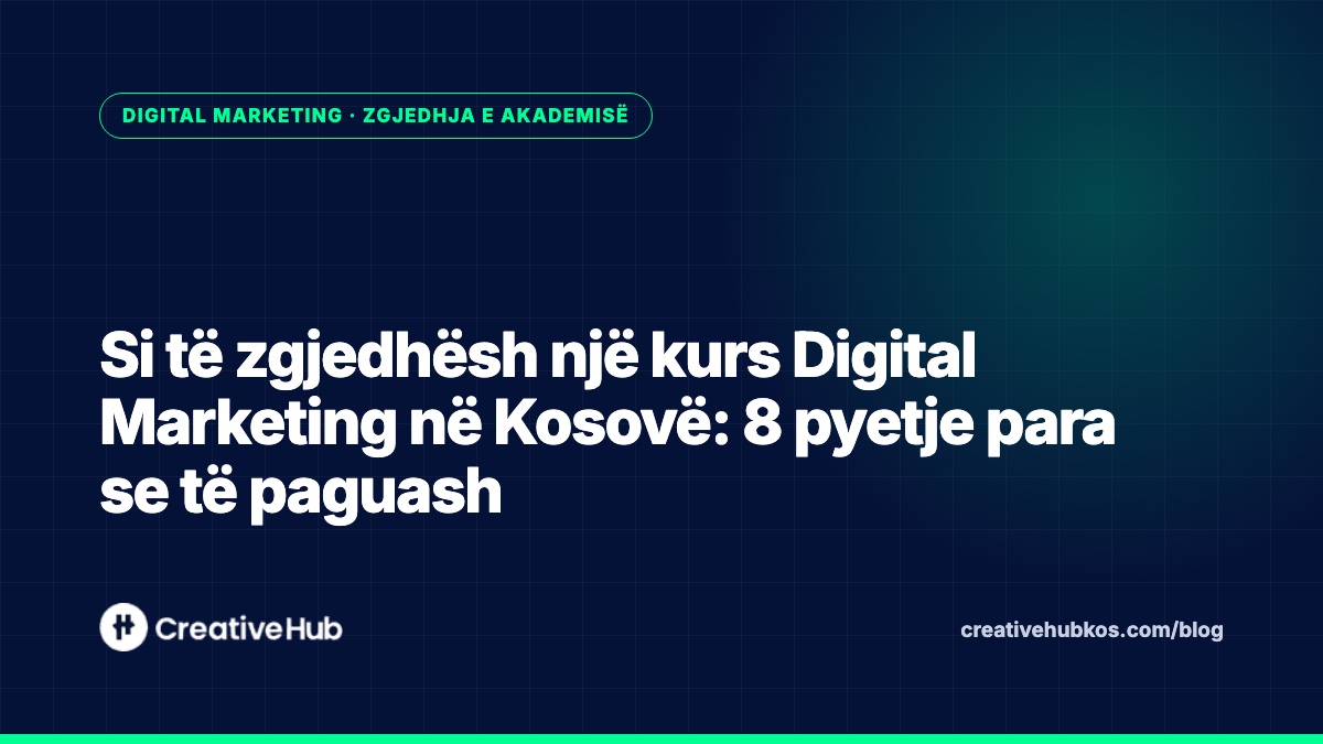 Si të zgjedhësh një kurs Digital Marketing në Kosovë: 8 pyetje para se të paguash